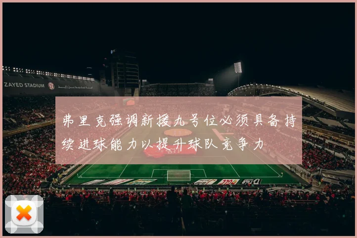 弗里克强调新援九号位必须具备持续进球能力以提升球队竞争力