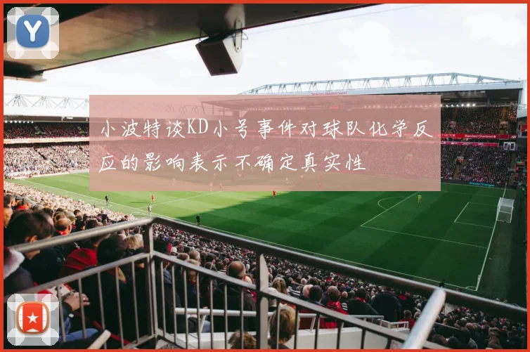 小波特谈KD小号事件对球队化学反应的影响表示不确定真实性