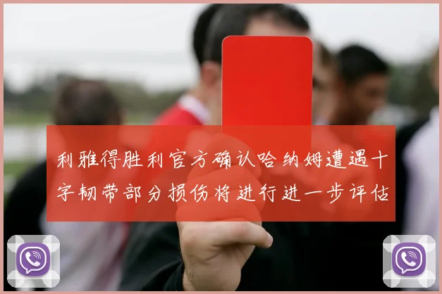 利雅得胜利官方确认哈纳姆遭遇十字韧带部分损伤将进行进一步评估